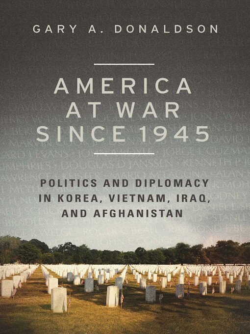 Title details for America at War since 1945: Politics and Diplomacy in Korea, Vietnam, Iraq, and Afghanistan by Gary A. Donaldson - Available